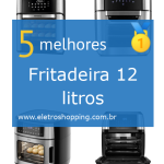 Melhores Fritadeiras 12 litros