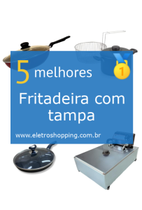 Melhores Fritadeiras com tampas