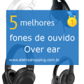 Melhores fones de ouvido Over ear