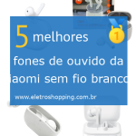 Melhores fones de ouvido da Xiaomi sem fio brancos