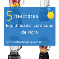 Melhores liquidificadores com copo de vidro