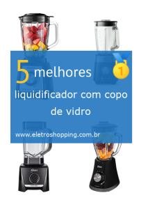 Melhores liquidificadores com copo de vidro