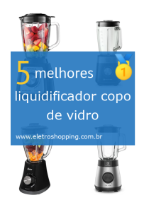 Melhores liquidificadores copo de vidro