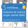 Melhores máquinas de costura singer starlet 6660