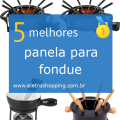 Melhores panelas para fondue