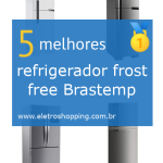 Melhor refrigerador frost free Brastemp