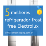 Melhor refrigerador frost free Electrolux